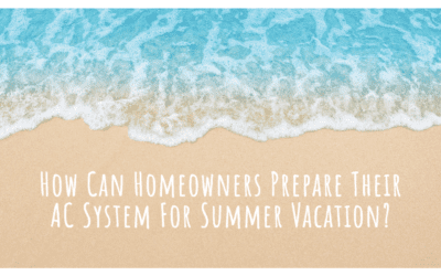 How Can Homeowners Prepare Their AC System For A Summer Vacation?