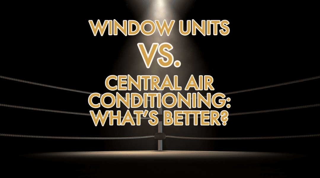 Window Units vs. Central Air Conditioning: What’s Better?  