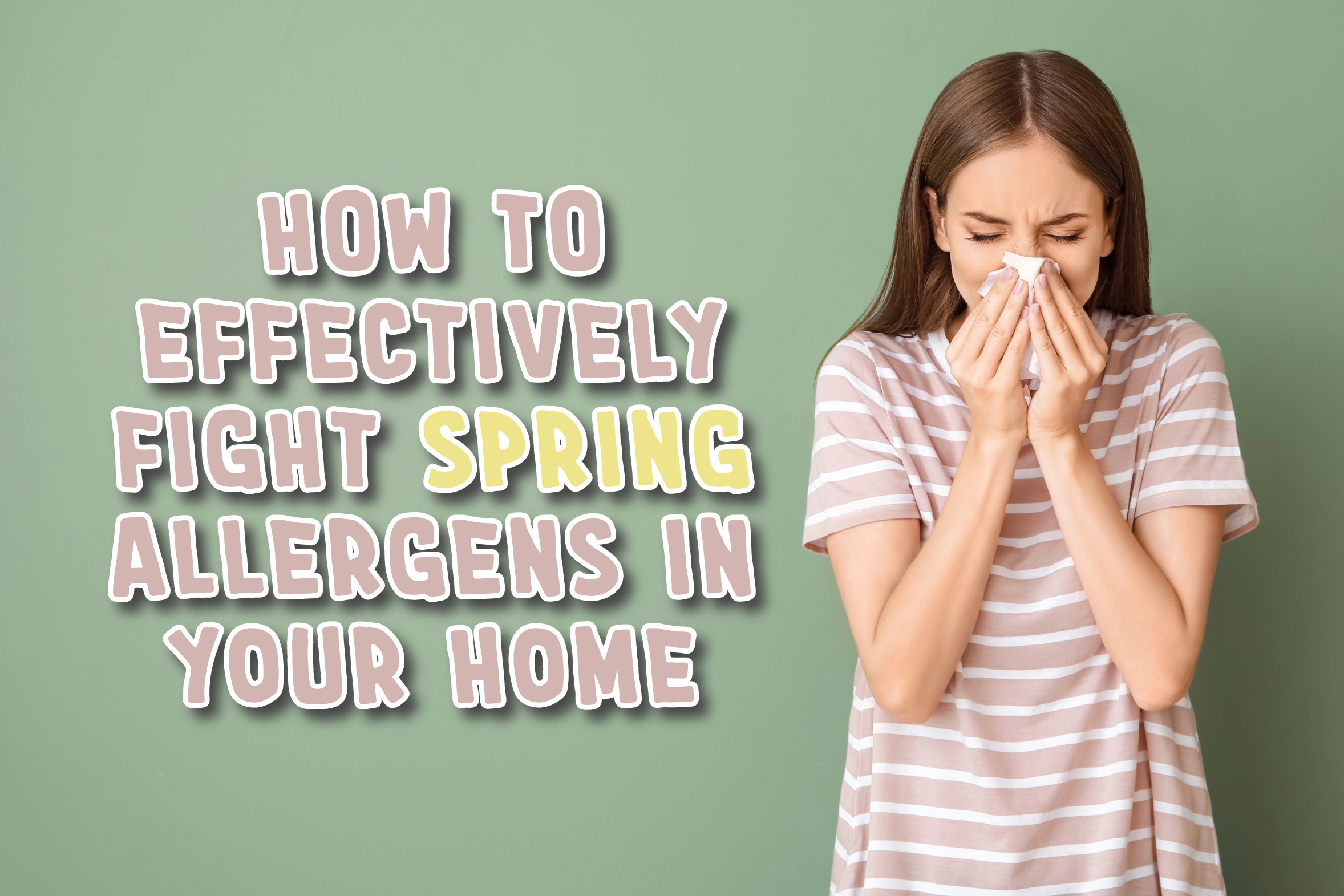 How to effectively fight spring allergens in your home.